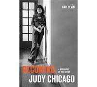 Becoming Judy Chicago: A Biography of the Artist
