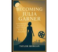 Becoming Julia Garner: An Unauthorized Biography of Talent, Truth, and the Art of Staying Real