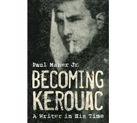 Becoming Kerouac: A Writer in His Time