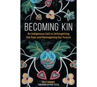 Becoming Kin: An Indigenous Call to Unforgetting the Past and Reimagining Our Future