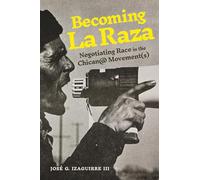 Becoming La Raza: Negotiating Race in the Chican@ Movements