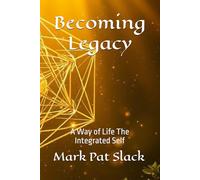Becoming Legacy: A Way of Life The Integrated Self