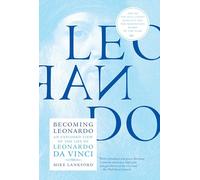 Becoming Leonardo: An Exploded View of the Life of Leonardo da Vinci