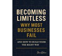Becoming Limitless: Why Most Businesses Fail and How to Build Yours the Right Way