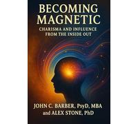 Becoming Magnetic: Charisma and influence from the inside out