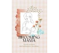 Becoming Mama: A Keepsake for Your First Year Together: A Guided Journal to Capture the Little Moments, Milestones, and Emotions of Motherhood