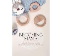 Becoming Mama: A Keepsake for Your First Year Together: A Guided Journal to Capture the Little Moments, Milestones, and Emotions of Motherhood