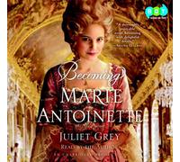 Becoming Marie Antoinette: A Novel