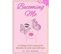 Becoming Me: A College Girl's Journal for Mindful Growth and Self-Care