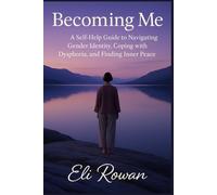 Becoming Me: A Self-Help Guide To Navigating Gender Identity, Coping With Dysphoria, And Finding Inner Peace