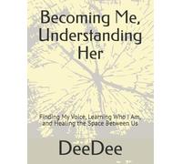 Becoming Me, Understanding Her: Finding My Voice, Learning Who I Am, and Healing the Space Between Us