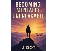 BECOMING MENTALLY UNBREAKABLE