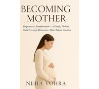 Becoming Mother VOL-1: Pregnancy as Transformation - A Gentle, Holistic Guide Through Matrescence, Mind, Body & Emotions