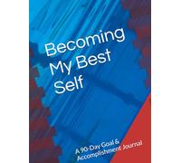 Becoming My Best Self: A 90-Day Goal & Accomplishment Journal