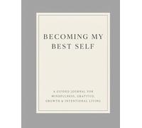 Becoming My Best Self: A Journal for Mindfulness, Gratitud, Growth & Intentional Living