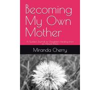 Becoming My Own Mother: A Guided Journal for Daughters Healing from an Absent Mom