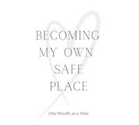 BECOMING MY OWN SAFE PLACE: ONE BREATH AT A TIME