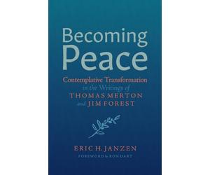 Becoming Peace: Contemplative Transformation in the Writings of Thomas Merton and Jim Forest