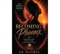 Becoming Pheonix: Shattered Vows, Silent Scars, Unbreakable Spirit