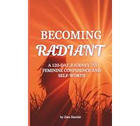 BECOMING RADIANT: A 120-DAY JOURNEY TO FEMININE CONFIDENCE AND SELF-WORTH