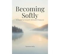 Becoming Softly: A Guide to Growth Without Pressure
