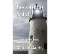 Becoming Solid: Leadership That Holds Under Pressure