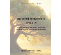 Becoming Someone I’m Proud Of: A Guided Journal for Self-Respect, Identity, and Living in Alignment With Who You Are Becoming