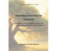 Becoming Someone I’m Proud Of: A Guided Journal for Self-Respect, Identity, and Living in Alignment With Who You Are Becoming