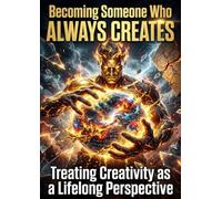 Becoming Someone Who Always Creates: Treating Creativity as a Lifelong Perspective