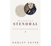 Becoming Stendhal: The Performance of Authenticity and the Making of a Novelist