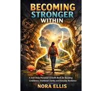 Becoming Stronger Within: A Self-Help Personal Growth Book for Building Confidence, Emotional Clarity, and Everyday Resilience