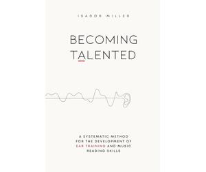 Becoming Talented: A Systematic Method for the Development of Ear Training and Music Reading Skills
