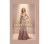 BECOMING TESS DALY: THE INSPIRING JOURNEY OF LOVE, FAME, AND STAYING TRUE TO YOURSELF IN THE SPOTLIGHT