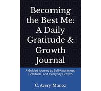 Becoming the Best Me: A Daily Gratitude & Growth Journal: A Guided Journey to Self-Awareness, Gratitude, and Everyday Growth