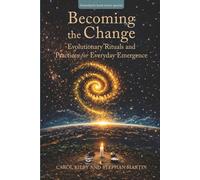 Becoming the Change: Evolutionary Rituals and Practices for Everyday Emergence