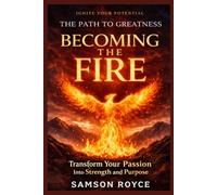 BECOMING THE FIRE: Transform Your Passion Into Strength, Resilience, and Purpose