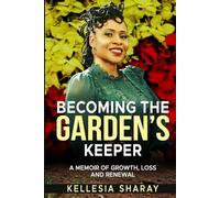 Becoming the Garden’s Keeper: A Memoir of Growth, Loss, and Renewal