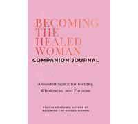 Becoming the Healed Woman Companion Journal: A Guided Space for Identity, Wholeness, and Purpose