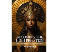 Becoming the High Priestess: Unlocking Divine Wisdom, Intuition & Inner Sovereignty