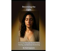Becoming The Light: A Journey Through Shadow Work, Healing & Spiritual Awakening