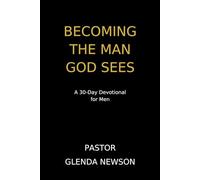 Becoming the Man God Sees: For Men Pursuing Identity, Vision and Wholeness