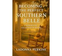 Becoming the Perfect Southern Belle: Memoir: Collection of Short Stories and Poetry