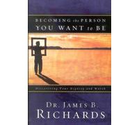 Becoming the Person You Want to Be: Discovering True Dignity and Worth