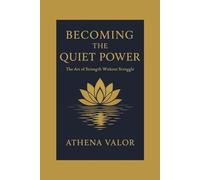BECOMING THE QUIET POWER: The Art of Strength Without Struggle