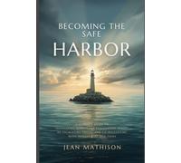 Becoming the Safe Harbor: A Parent's Guide to Effectively Dealing With Borderline Personality Traits in Children and Teens
