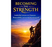 Becoming the Strength: Leadership Lessons on Character, Responsibility, and Growing Beyond Yourself: 13
