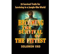 BECOMING THE SURVIVAL OF THE FITTEST: 25 Survival Traits for Surviving in a Jungle-like World