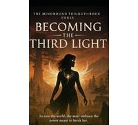 Becoming the Third Light: To save the world, she must embrace the power meant to break her.