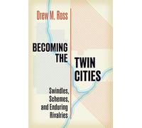 Becoming the Twin Cities: Swindles, Schemes and Enduring Rivalries