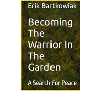 Becoming the Warrior In The Garden: A Search For Peace